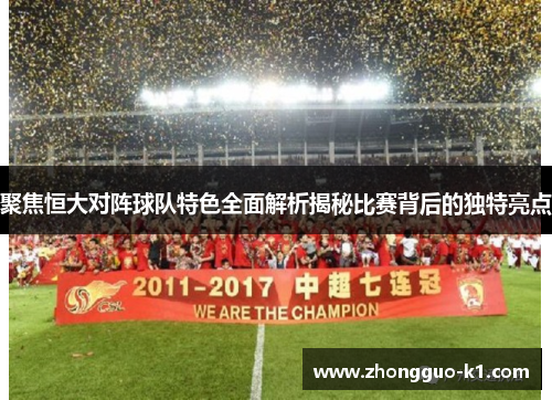 聚焦恒大对阵球队特色全面解析揭秘比赛背后的独特亮点 聚焦恒大对阵球队特色全面解析揭秘比赛背后的独特亮点
