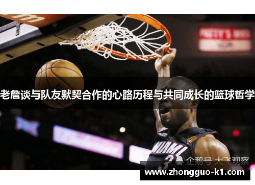 老詹谈与队友默契合作的心路历程与共同成长的篮球哲学 老詹谈与队友默契合作的心路历程与共同成长的篮球哲学