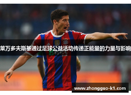 莱万多夫斯基通过足球公益活动传递正能量的力量与影响 莱万多夫斯基通过足球公益活动传递正能量的力量与影响