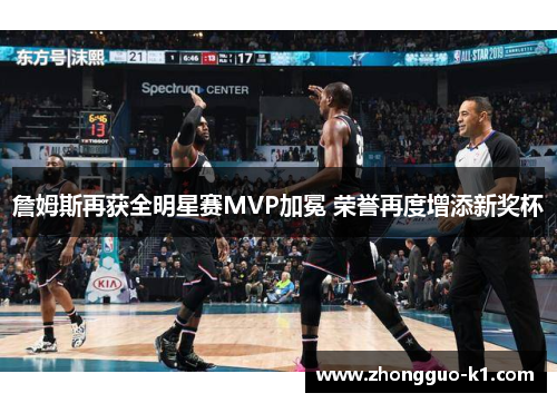 詹姆斯再获全明星赛MVP加冕 荣誉再度增添新奖杯 詹姆斯再获全明星赛MVP加冕 荣誉再度增添新奖杯