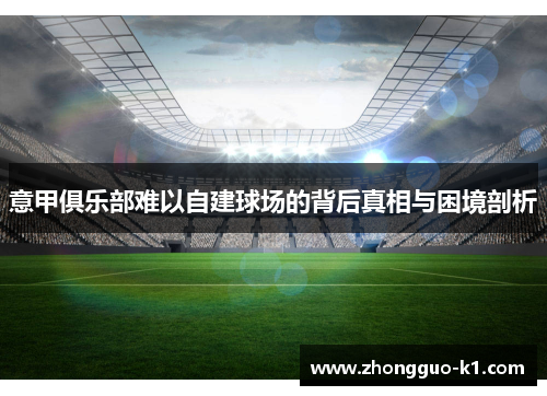 意甲俱乐部难以自建球场的背后真相与困境剖析 意甲俱乐部难以自建球场的背后真相与困境剖析