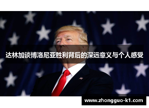 达林加谈博洛尼亚胜利背后的深远意义与个人感受 达林加谈博洛尼亚胜利背后的深远意义与个人感受