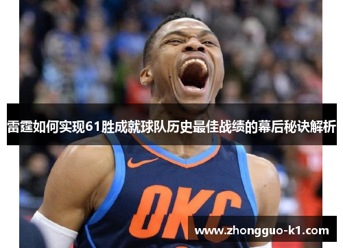 雷霆如何实现61胜成就球队历史最佳战绩的幕后秘诀解析 雷霆如何实现61胜成就球队历史最佳战绩的幕后秘诀解析