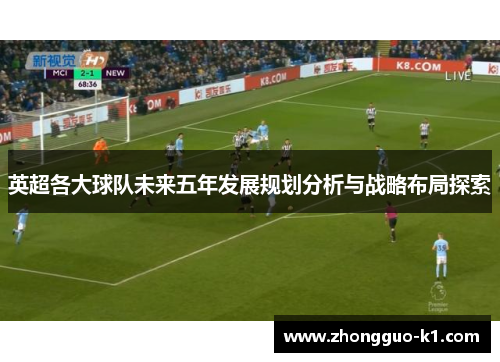 英超各大球队未来五年发展规划分析与战略布局探索