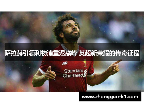 萨拉赫引领利物浦重返巅峰 英超新荣耀的传奇征程