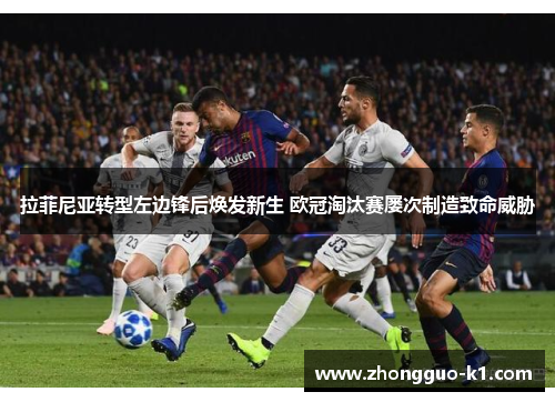 拉菲尼亚转型左边锋后焕发新生 欧冠淘汰赛屡次制造致命威胁